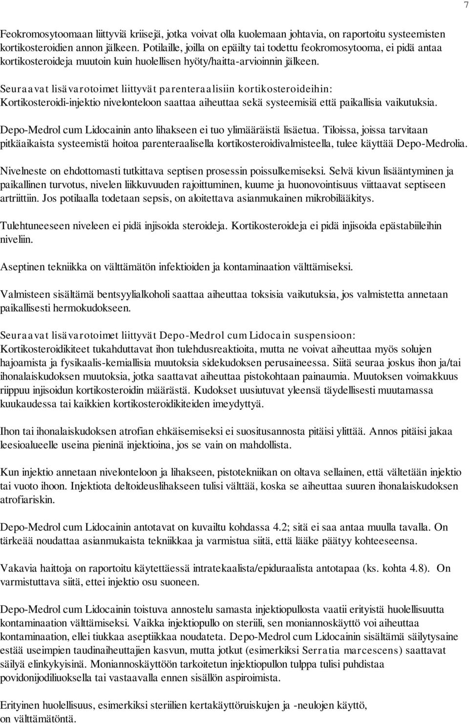 Seuraavat lisävarotoimet liittyvät parenteraalisiin kortikosteroideihin: Kortikosteroidi-injektio nivelonteloon saattaa aiheuttaa sekä systeemisiä että paikallisia vaikutuksia.