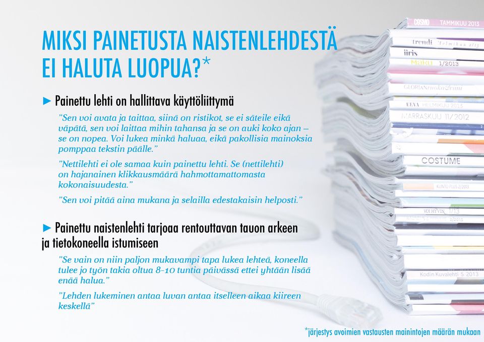 Voi lukea minkä haluaa, eikä pakollisia mainoksia pomppaa tekstin päälle. Nettilehti ei ole samaa kuin painettu lehti. Se (nettilehti) on hajanainen klikkausmäärä hahmottamattomasta kokonaisuudesta.