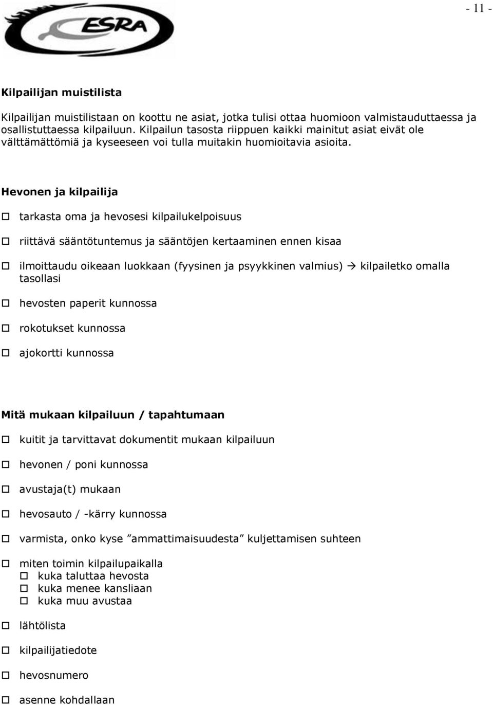 Hevonen ja kilpailija tarkasta oma ja hevosesi kilpailukelpoisuus riittävä sääntötuntemus ja sääntöjen kertaaminen ennen kisaa ilmoittaudu oikeaan luokkaan (fyysinen ja psyykkinen valmius)