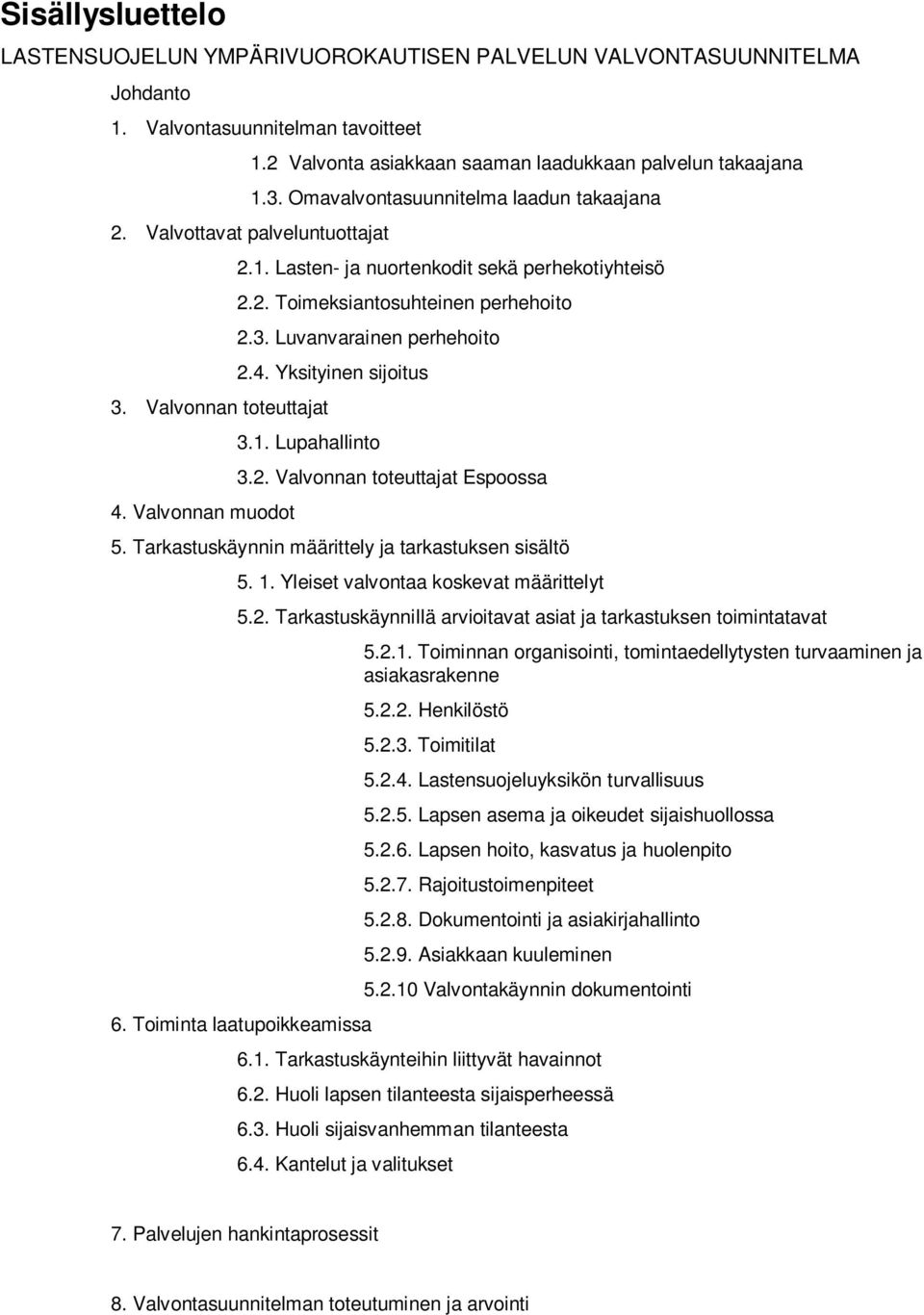 3. Luvanvarainen perhehoito 2.4. Yksityinen sijoitus 3.1. Lupahallinto 3.2. Valvonnan toteuttajat Espoossa 5. Tarkastuskäynnin määrittely ja tarkastuksen sisältö 5. 1.