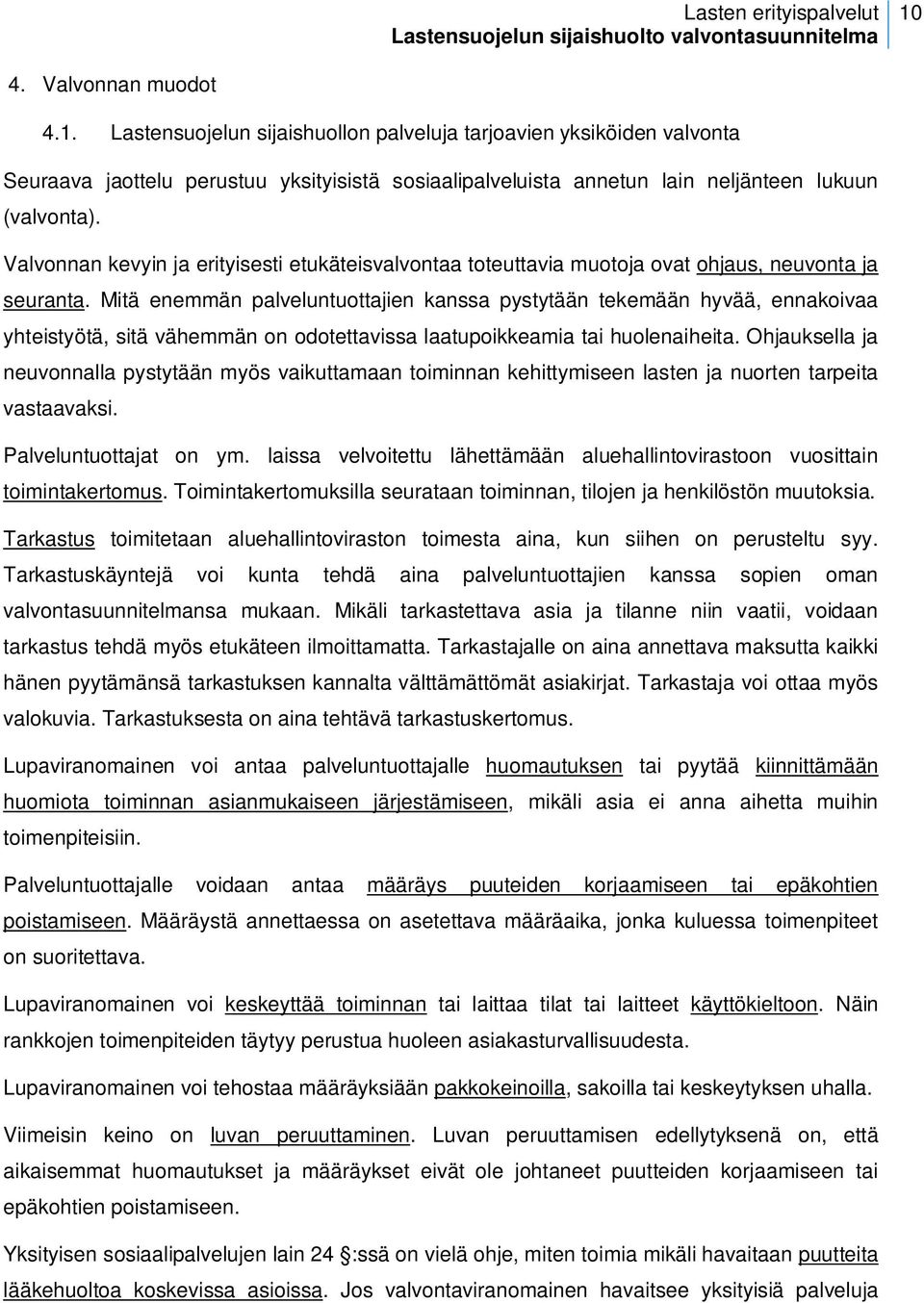 Mitä enemmän palveluntuottajien kanssa pystytään tekemään hyvää, ennakoivaa yhteistyötä, sitä vähemmän on odotettavissa laatupoikkeamia tai huolenaiheita.