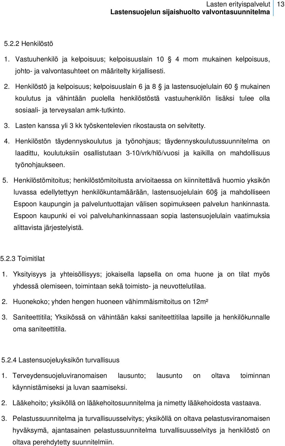 3. Lasten kanssa yli 3 kk työskentelevien rikostausta on selvitetty. 4.