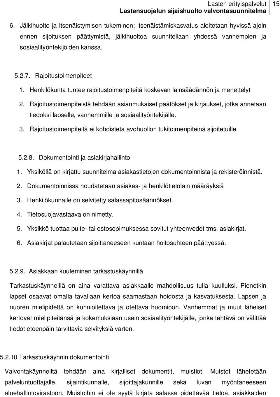 Rajoitustoimenpiteistä tehdään asianmukaiset päätökset ja kirjaukset, jotka annetaan tiedoksi lapselle, vanhemmille ja sosiaalityöntekijälle. 3.