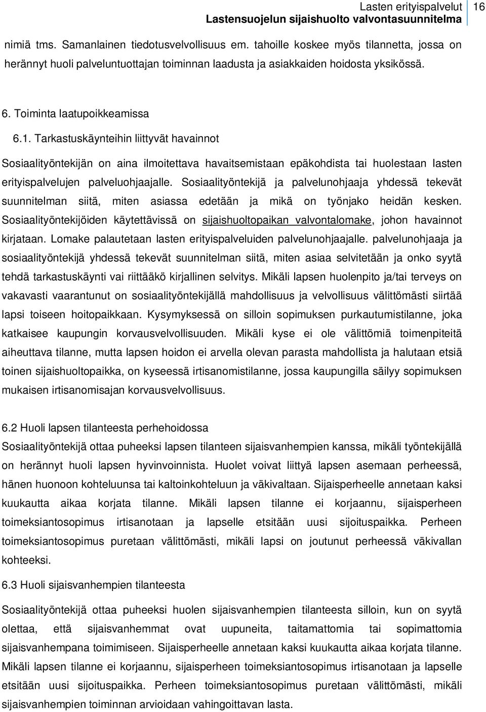 Sosiaalityöntekijä ja palvelunohjaaja yhdessä tekevät suunnitelman siitä, miten asiassa edetään ja mikä on työnjako heidän kesken.