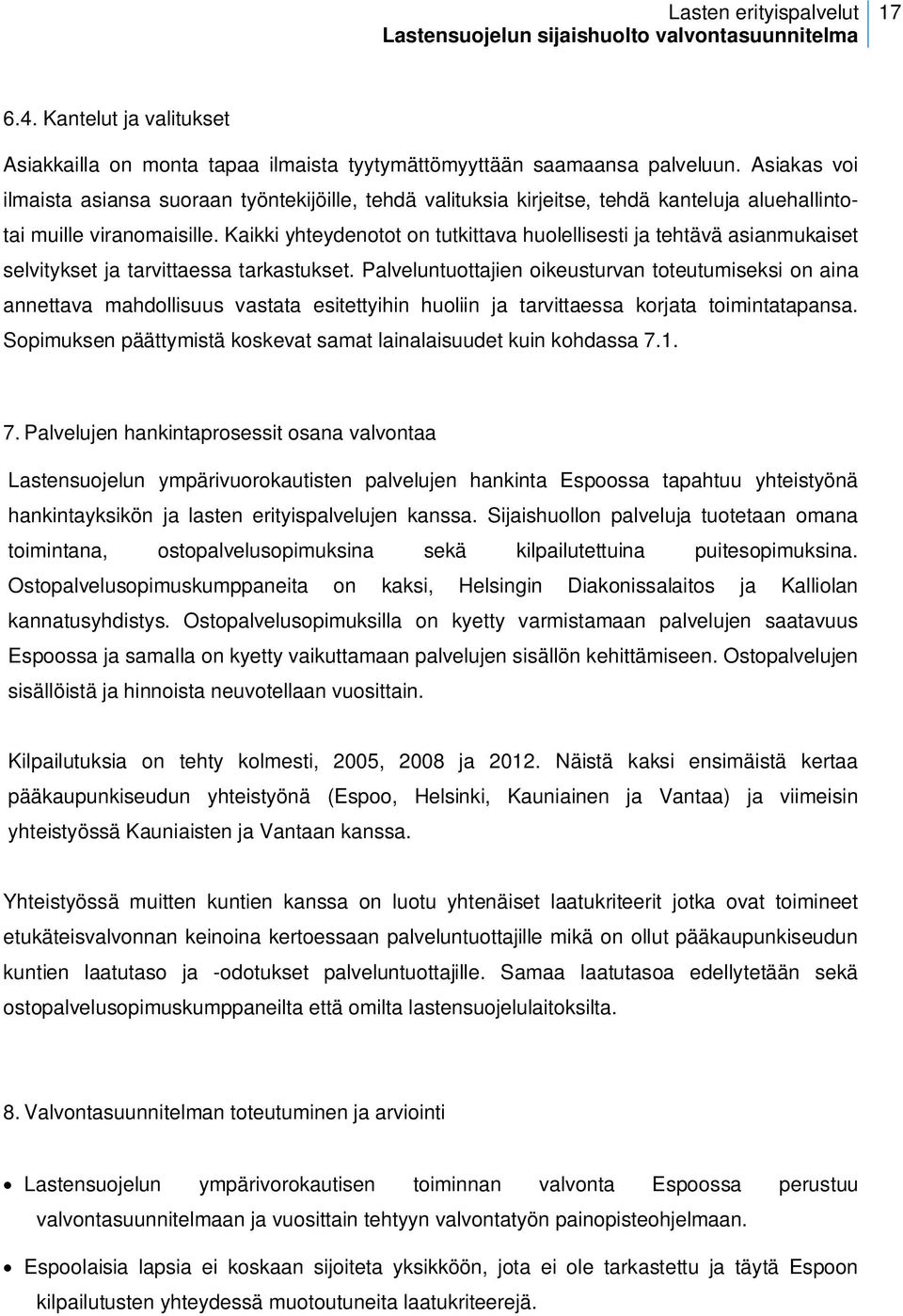 Kaikki yhteydenotot on tutkittava huolellisesti ja tehtävä asianmukaiset selvitykset ja tarvittaessa tarkastukset.