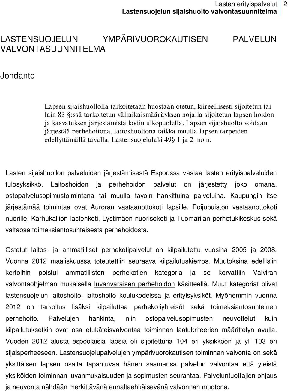 Lapsen sijaishuolto voidaan järjestää perhehoitona, laitoshuoltona taikka muulla lapsen tarpeiden edellyttämällä tavalla. Lastensuojelulaki 49 1 ja 2 mom.