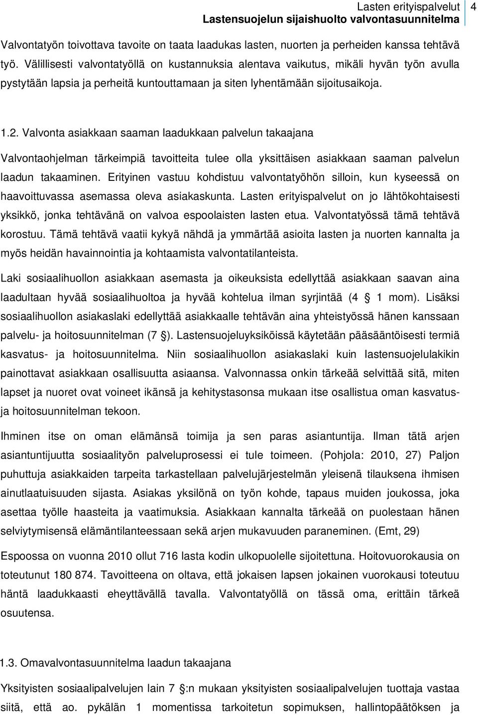 Valvonta asiakkaan saaman laadukkaan palvelun takaajana Valvontaohjelman tärkeimpiä tavoitteita tulee olla yksittäisen asiakkaan saaman palvelun laadun takaaminen.