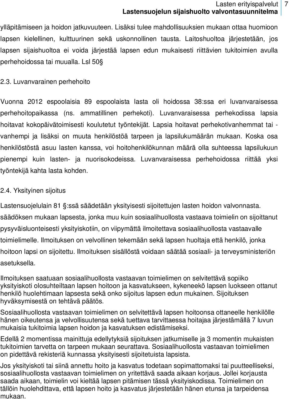 Luvanvarainen perhehoito Vuonna 2012 espoolaisia 89 espoolaista lasta oli hoidossa 38:ssa eri luvanvaraisessa perhehoitopaikassa (ns. ammatillinen perhekoti).