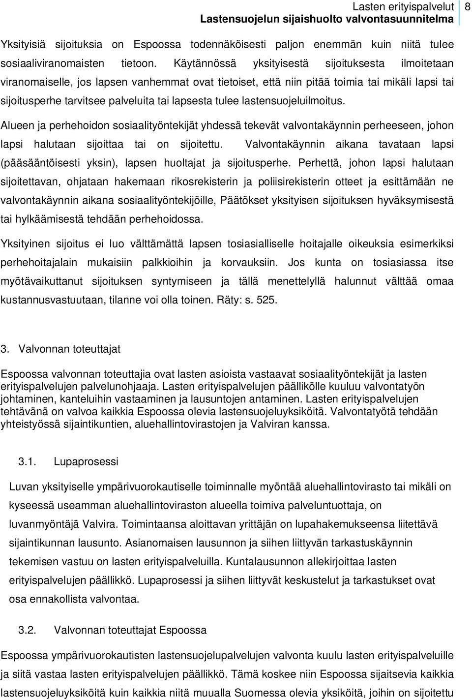 tulee lastensuojeluilmoitus. Alueen ja perhehoidon sosiaalityöntekijät yhdessä tekevät valvontakäynnin perheeseen, johon lapsi halutaan sijoittaa tai on sijoitettu.