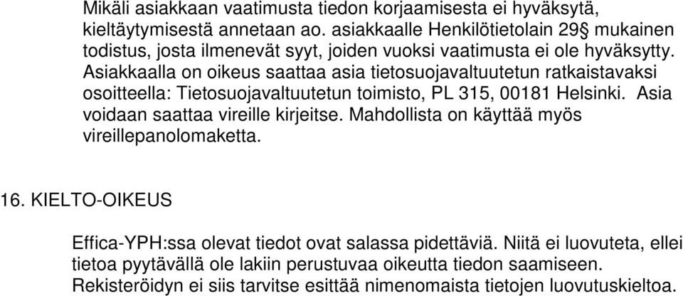 Asiakkaalla on oikeus saattaa asia tietosuojavaltuutetun ratkaistavaksi osoitteella: Tietosuojavaltuutetun toimisto, PL 315, 00181 Helsinki.