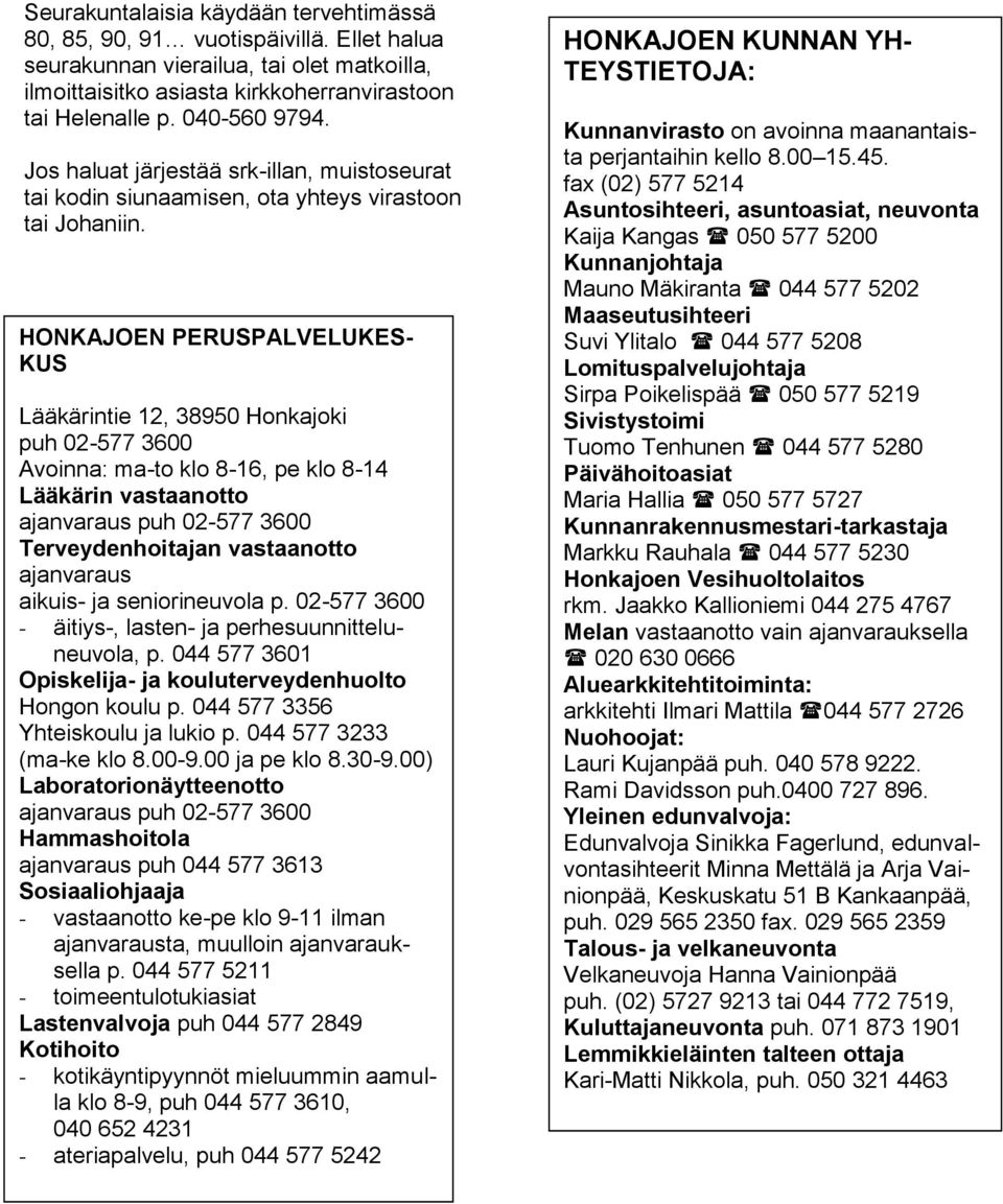 HONKAJOEN PERUSPALVELUKES- KUS Lääkärintie 12, 38950 Honkajoki puh 02-577 3600 Avoinna: ma-to klo 8-16, pe klo 8-14 Lääkärin vastaanotto ajanvaraus puh 02-577 3600 Terveydenhoitajan vastaanotto