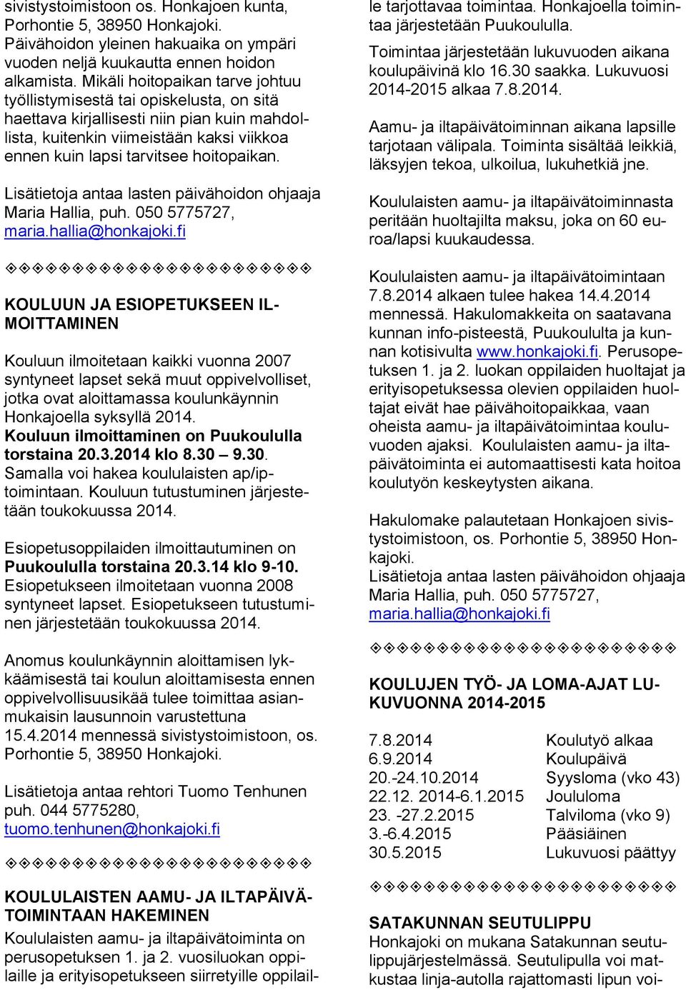 Lisätietoja antaa lasten päivähoidon ohjaaja Maria Hallia, puh. 050 5775727, maria.hallia@honkajoki.