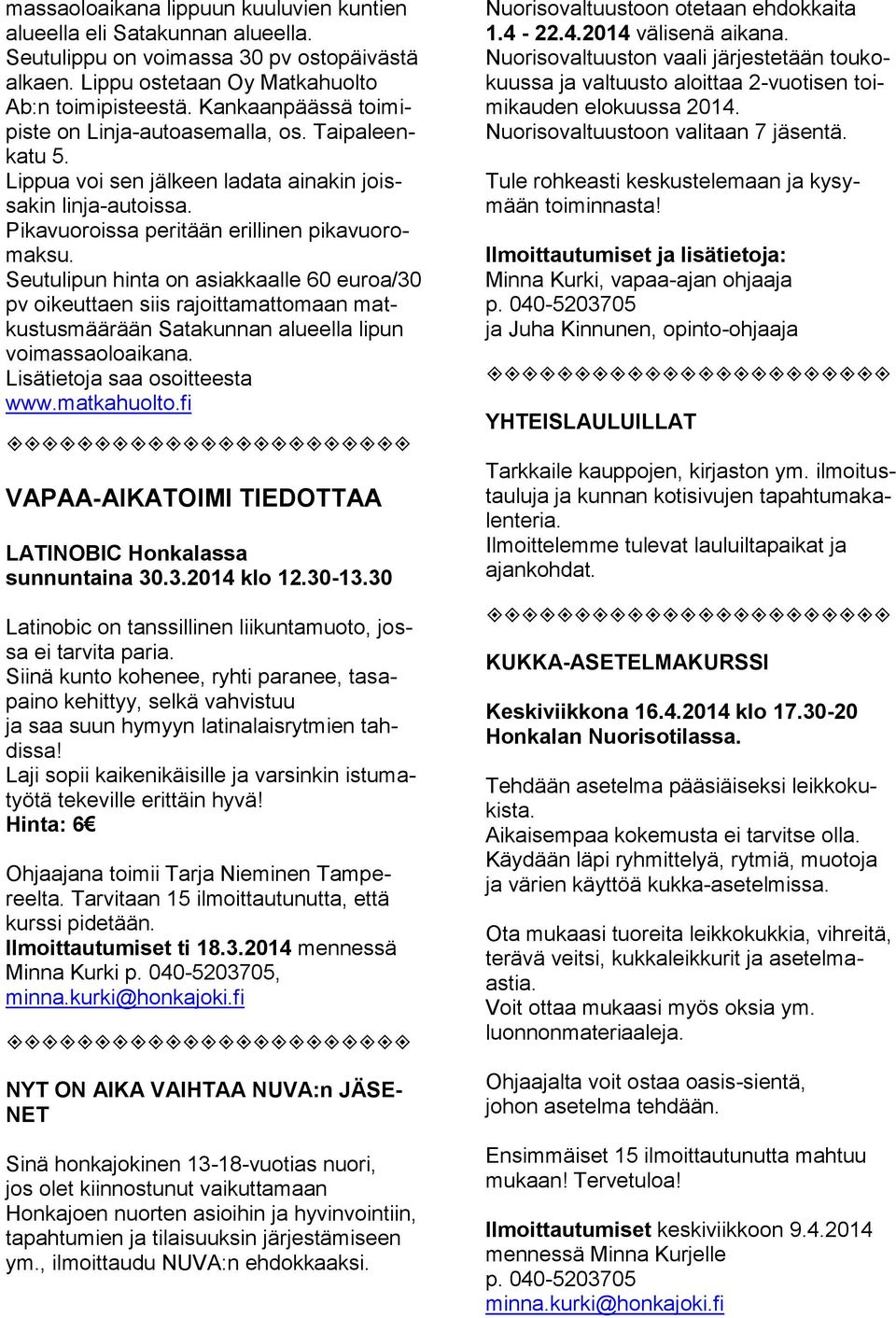 Seutulipun hinta on asiakkaalle 60 euroa/30 pv oikeuttaen siis rajoittamattomaan matkustusmäärään Satakunnan alueella lipun voimassaoloaikana. Lisätietoja saa osoitteesta www.matkahuolto.