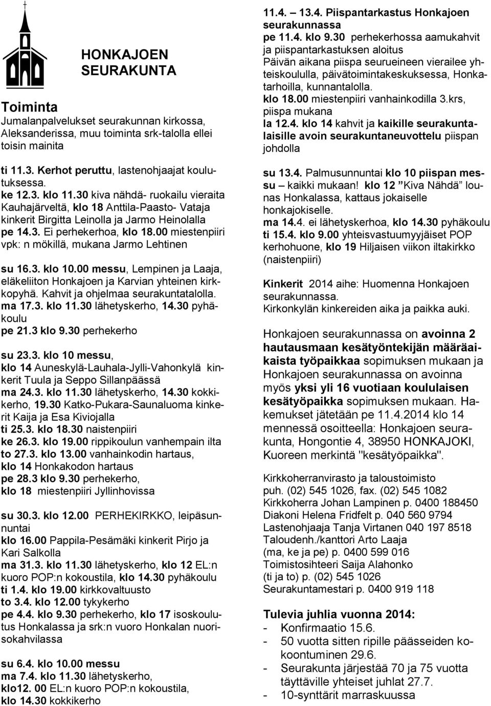 00 miestenpiiri vpk: n mökillä, mukana Jarmo Lehtinen su 16.3. klo 10.00 messu, Lempinen ja Laaja, eläkeliiton Honkajoen ja Karvian yhteinen kirkkopyhä. Kahvit ja ohjelmaa seurakuntatalolla. ma 17.3. klo 11.