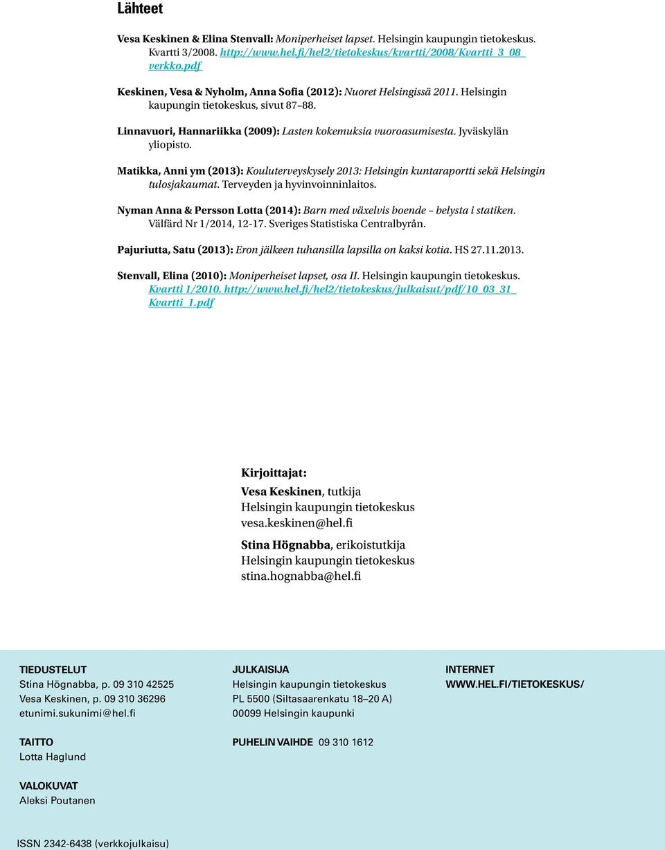 Jyväskylän yliopisto. Matikka, Anni ym (2013): Kouluterveyskysely 2013: Helsingin kuntaraportti sekä Helsingin tulosjakaumat. Terveyden ja hyvinvoinninlaitos.
