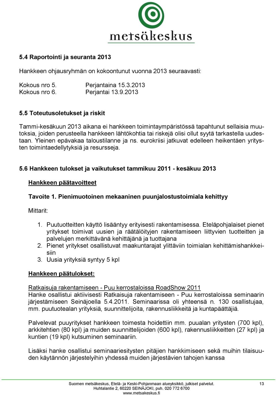 tarkastella uudestaan. Yleinen epävakaa taloustilanne ja ns. eurokriisi jatkuvat edelleen heikentäen yritysten toimintaedellytyksiä ja resursseja. 5.