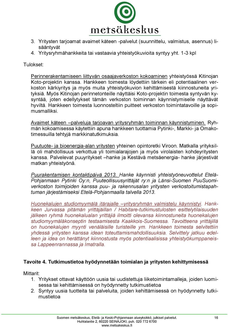 Hankkeen toimesta löydettiin tärkein eli potentiaalinen verkoston kärkiyritys ja myös muita yhteistyökuvion kehittämisestä kiinnostuneita yrityksiä.