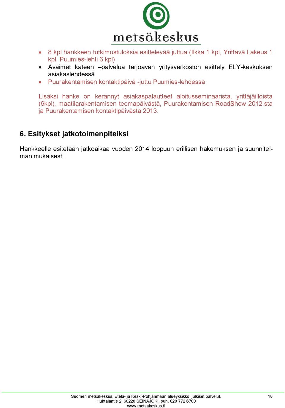 asiakaspalautteet aloitusseminaarista, yrittäjäilloista (6kpl), maatilarakentamisen teemapäivästä, Puurakentamisen RoadShow 2012:sta ja