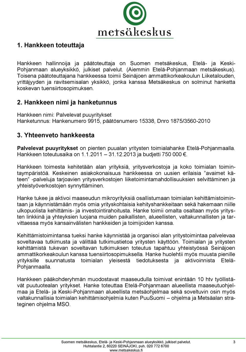 tuensiirtosopimuksen. 2. Hankkeen nimi ja hanketunnus Hankkeen nimi: Palvelevat puuyritykset Hanketunnus: Hankenumero 9915, päätösnumero 15338, Dnro 1875/3560-2010 3.