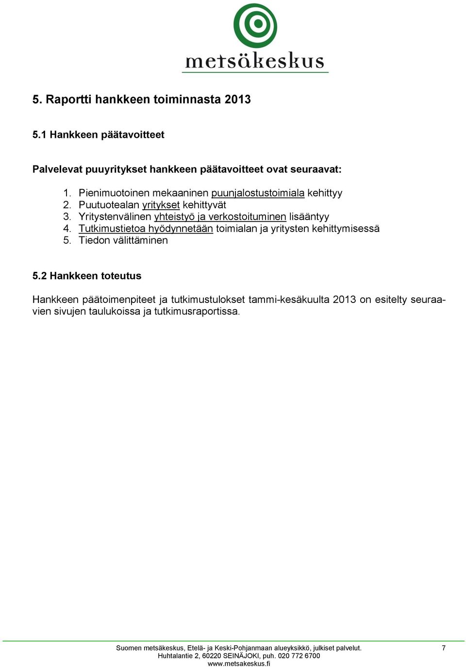 Yritystenvälinen yhteistyö ja verkostoituminen lisääntyy 4. Tutkimustietoa hyödynnetään toimialan ja yritysten kehittymisessä 5.