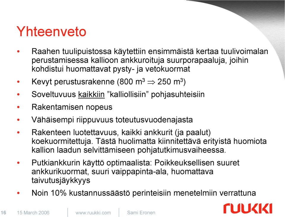 ankkurit (ja paalut) koekuormitettuja. Tästä huolimatta kiinnitettävä erityistä huomiota kallion laadun selvittämiseen pohjatutkimusvaiheessa.