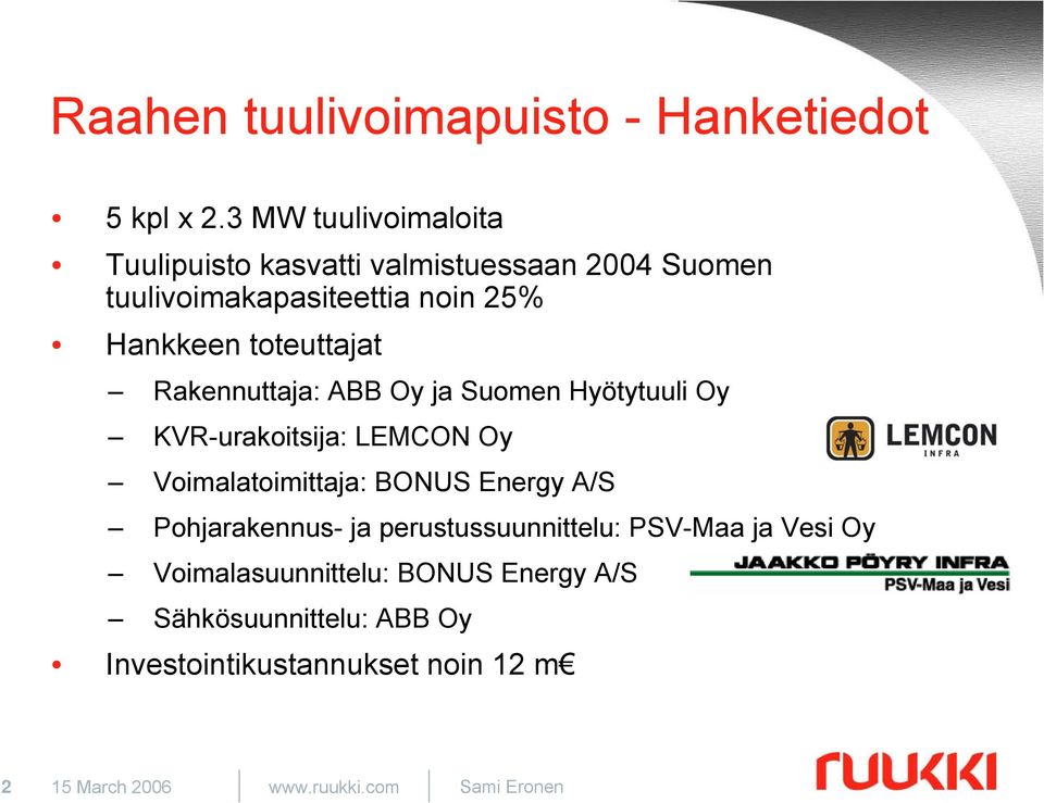 toteuttajat Rakennuttaja: ABB Oy ja Suomen Hyötytuuli Oy KVR-urakoitsija: LEMCON Oy Voimalatoimittaja: BONUS Energy