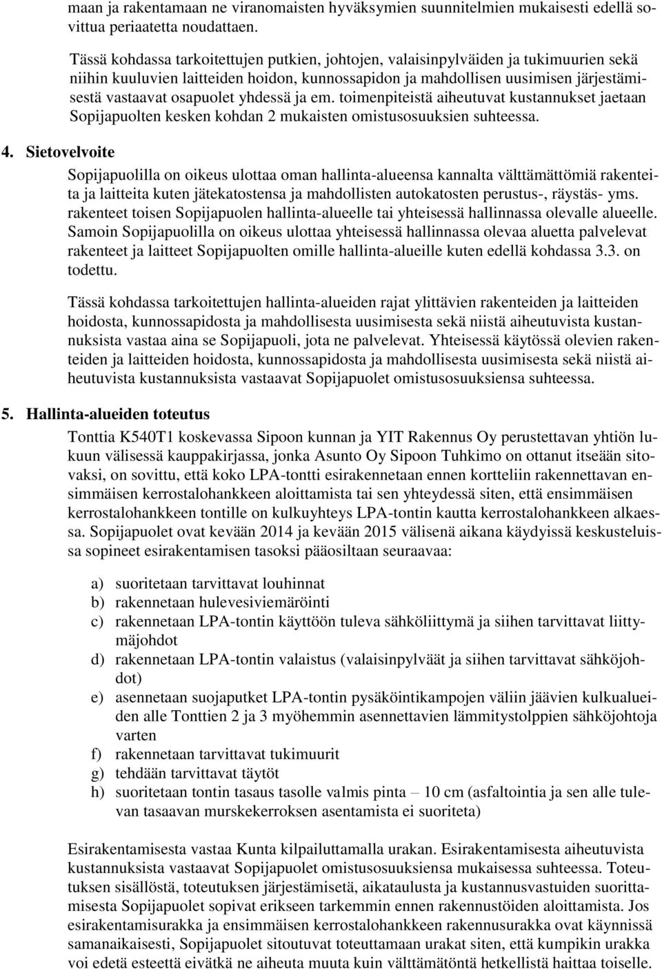 yhdessä ja em. toimenpiteistä aiheutuvat kustannukset jaetaan Sopijapuolten kesken kohdan 2 mukaisten omistusosuuksien suhteessa. 4.