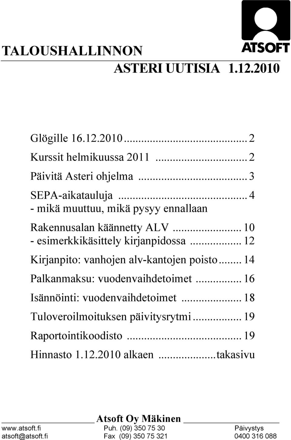 .. 12 Kirjanpito: vanhojen alv-kantojen poisto... 14 Palkanmaksu: vuodenvaihdetoimet... 16 Isännöinti: vuodenvaihdetoimet.