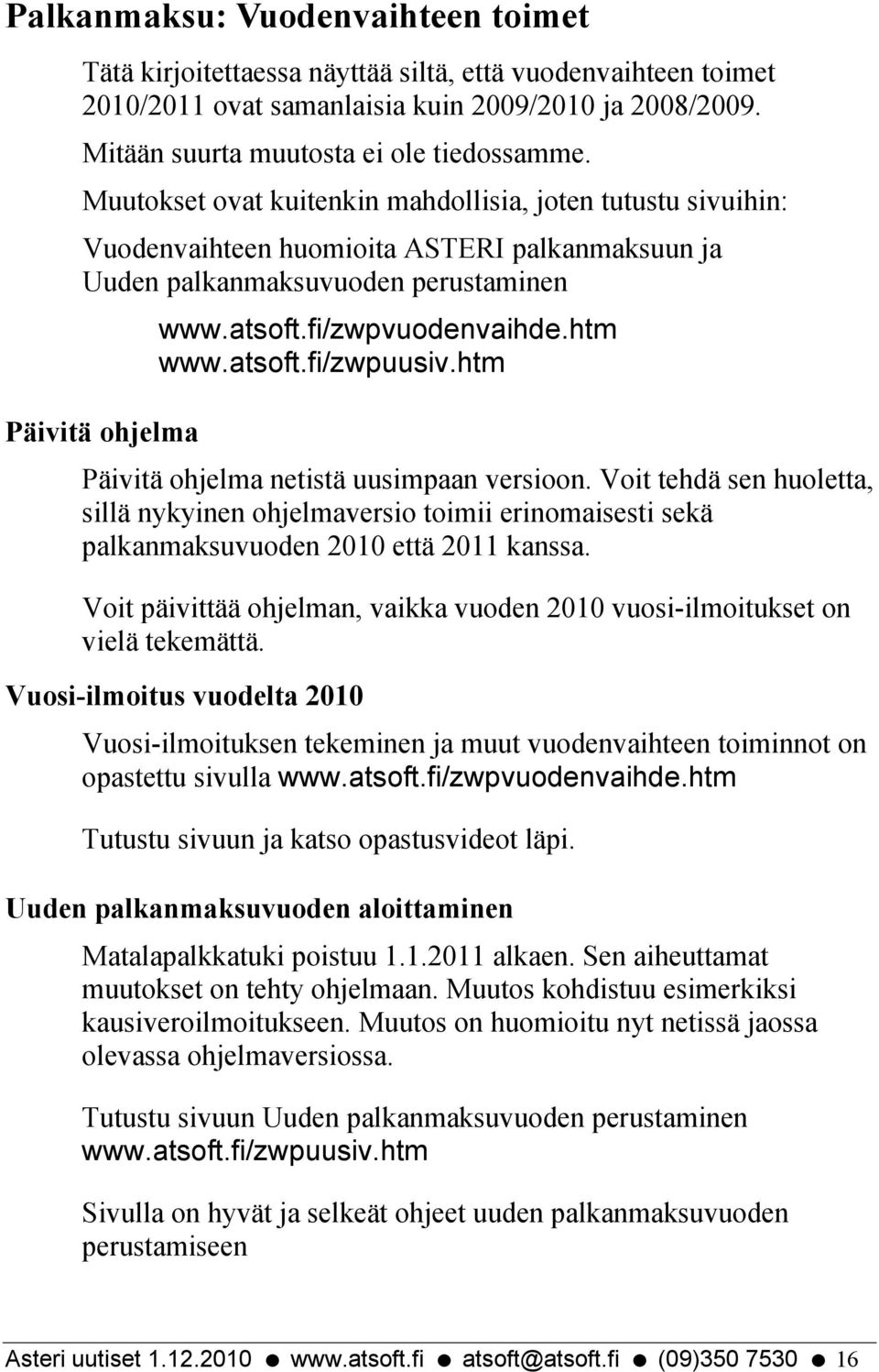 htm www.atsoft.fi/zwpuusiv.htm Päivitä ohjelma netistä uusimpaan versioon. Voit tehdä sen huoletta, sillä nykyinen ohjelmaversio toimii erinomaisesti sekä palkanmaksuvuoden 2010 että 2011 kanssa.