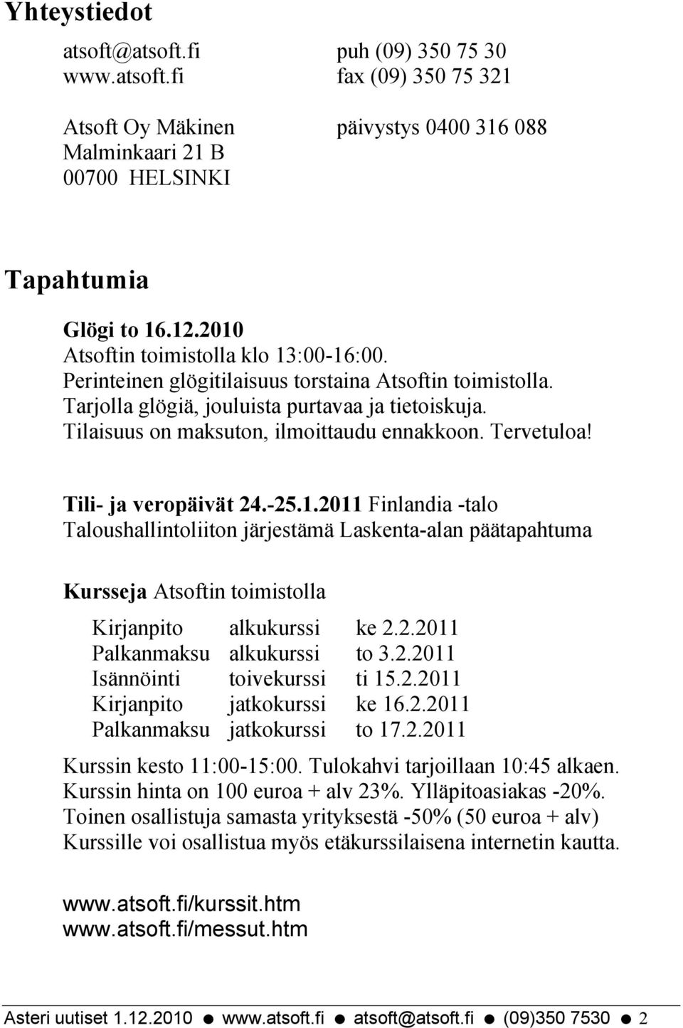 Tervetuloa! Tili- ja veropäivät 24.-25.1.2011 Finlandia -talo Taloushallintoliiton järjestämä Laskenta-alan päätapahtuma Kursseja Atsoftin toimistolla Kirjanpito alkukurssi ke 2.2.2011 Palkanmaksu alkukurssi to 3.
