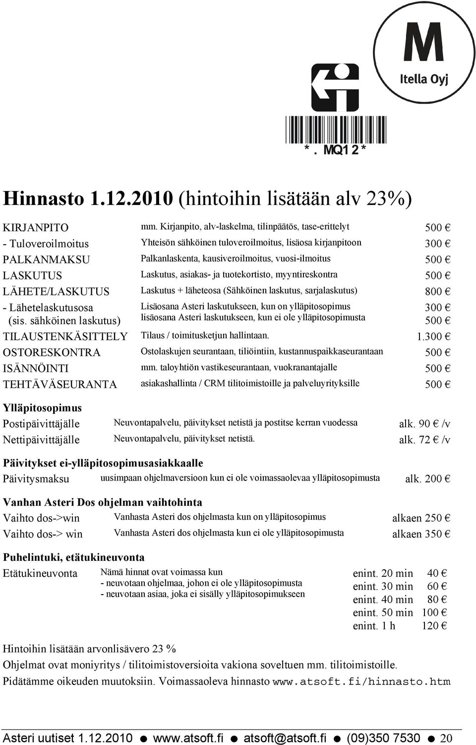 vuosi-ilmoitus 500 LASKUTUS Laskutus, asiakas- ja tuotekortisto, myyntireskontra 500 LÄHETE/LASKUTUS Laskutus + läheteosa (Sähköinen laskutus, sarjalaskutus) 800 - Lähetelaskutusosa (sis.