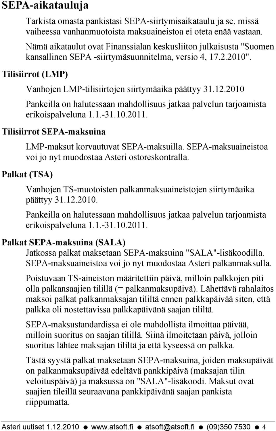 2010 Pankeilla on halutessaan mahdollisuus jatkaa palvelun tarjoamista erikoispalveluna 1.1.-31.10.2011. Tilisiirrot SEPA-maksuina LMP-maksut korvautuvat SEPA-maksuilla.