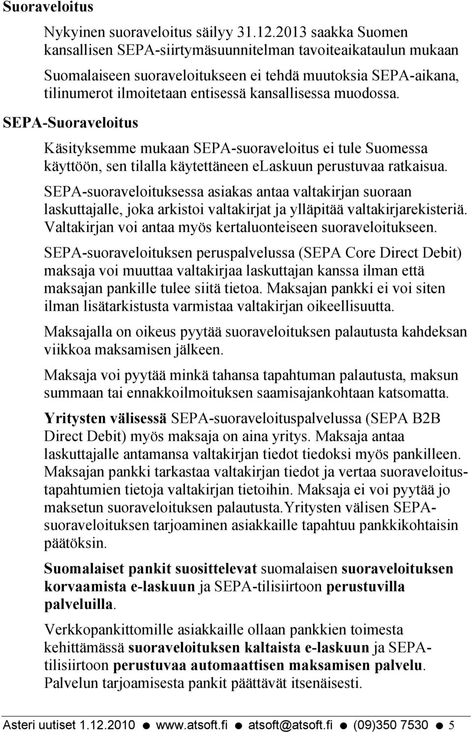 muodossa. SEPA-Suoraveloitus Käsityksemme mukaan SEPA-suoraveloitus ei tule Suomessa käyttöön, sen tilalla käytettäneen elaskuun perustuvaa ratkaisua.