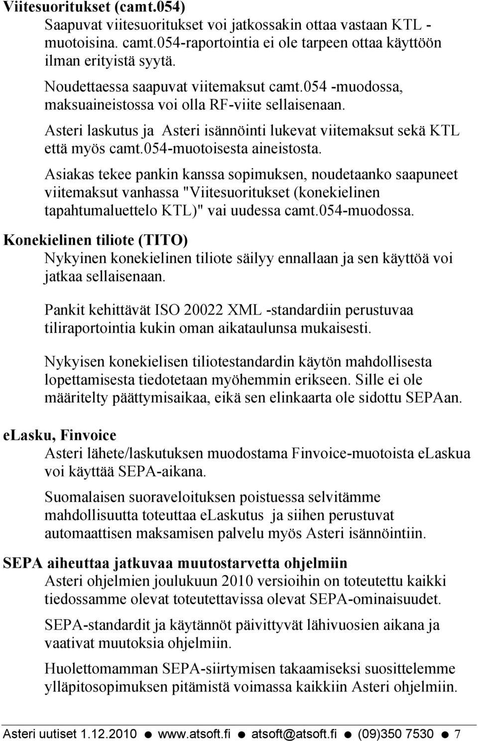 054-muotoisesta aineistosta. Asiakas tekee pankin kanssa sopimuksen, noudetaanko saapuneet viitemaksut vanhassa "Viitesuoritukset (konekielinen tapahtumaluettelo KTL)" vai uudessa camt.054-muodossa.