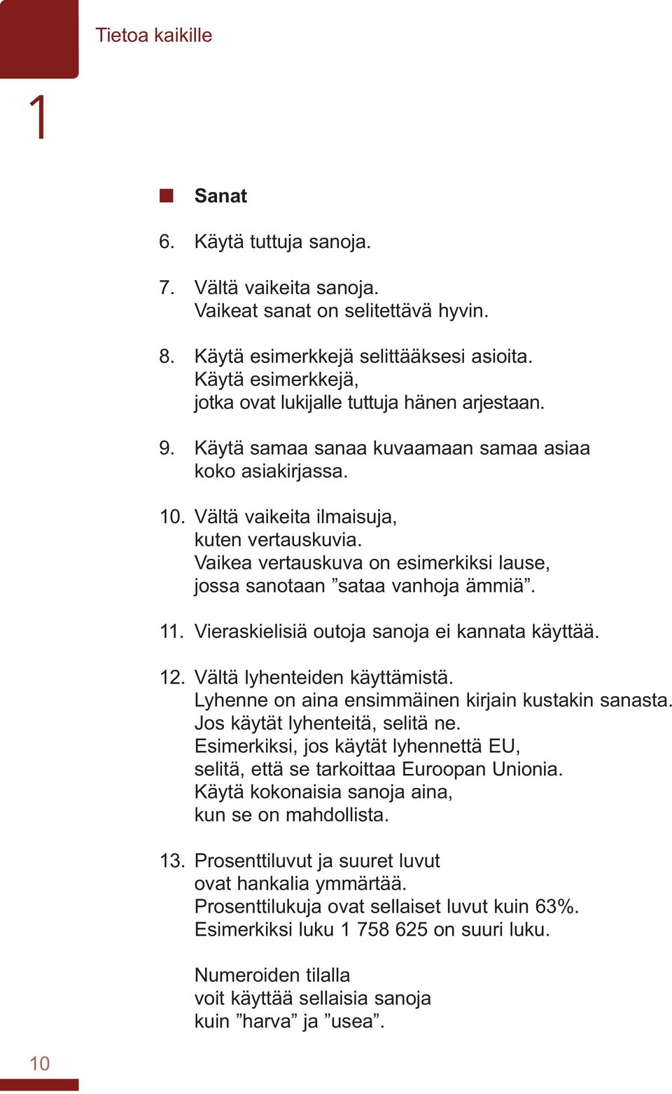 Vaikea vertauskuva on esimerkiksi lause, jossa sanotaan sataa vanhoja ämmiä. 11. Vieraskielisiä outoja sanoja ei kannata käyttää. 12. Vältä lyhenteiden käyttämistä.