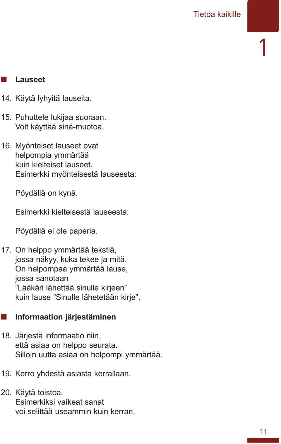 On helpompaa ymmärtää lause, jossa sanotaan Lääkäri lähettää sinulle kirjeen kuin lause Sinulle lähetetään kirje. Informaation järjestäminen 18.