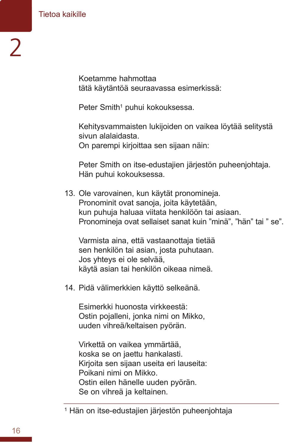 Pronominit ovat sanoja, joita käytetään, kun puhuja haluaa viitata henkilöön tai asiaan. Pronomineja ovat sellaiset sanat kuin minä, hän tai se.