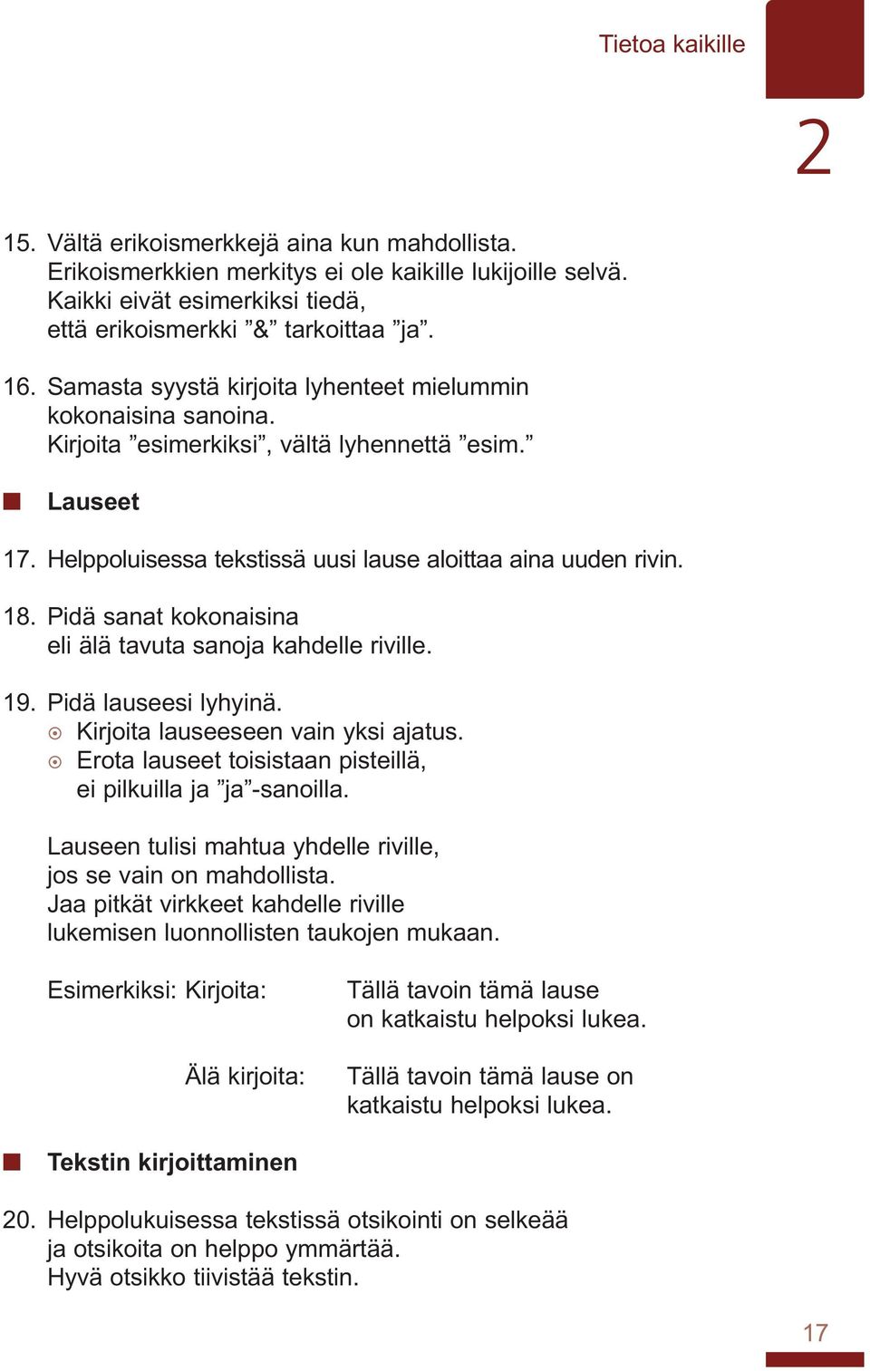 Pidä sanat kokonaisina eli älä tavuta sanoja kahdelle riville. 19. Pidä lauseesi lyhyinä. Kirjoita lauseeseen vain yksi ajatus. Erota lauseet toisistaan pisteillä, ei pilkuilla ja ja -sanoilla.