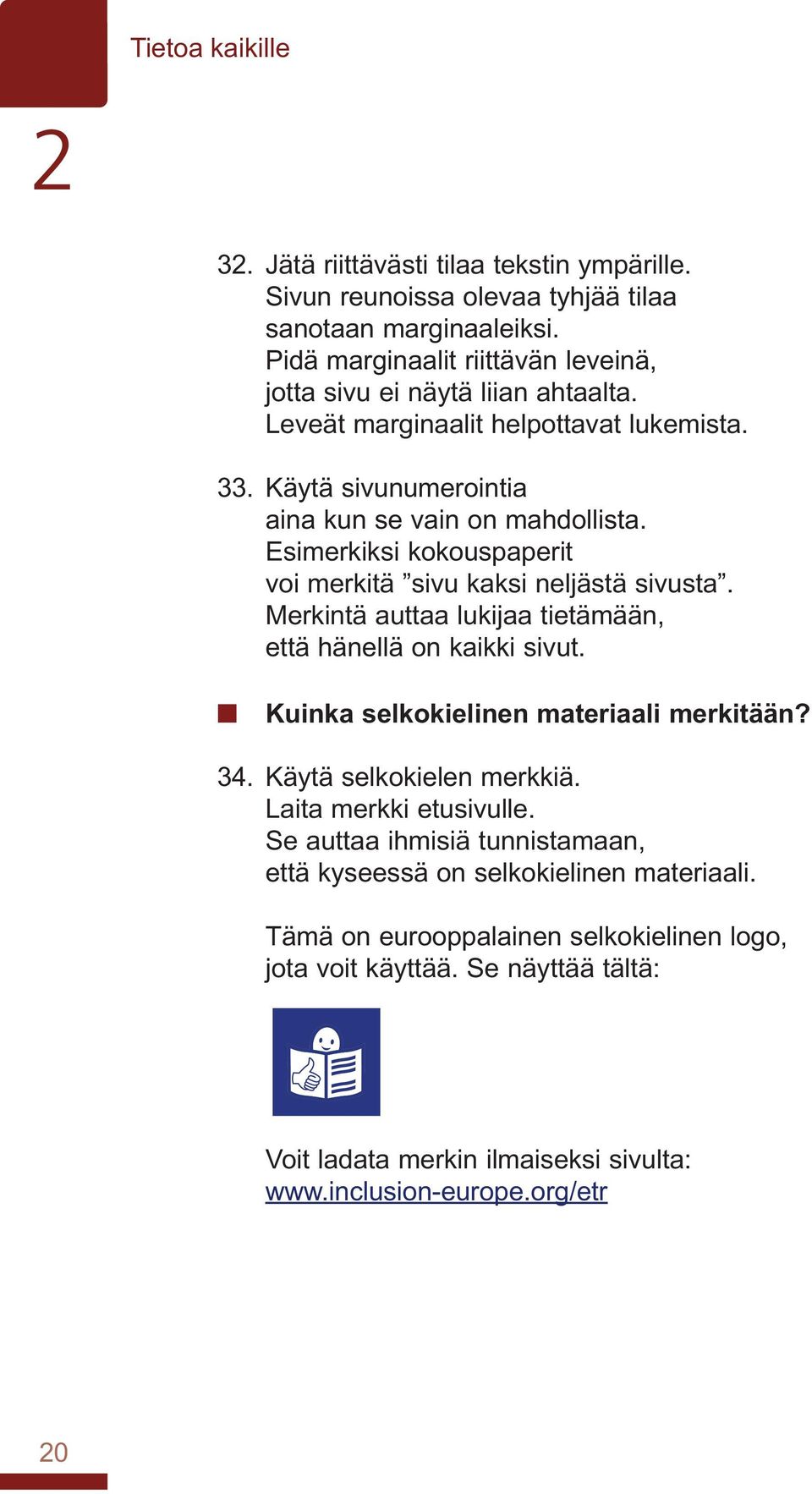 Merkintä auttaa lukijaa tietämään, että hänellä on kaikki sivut. Kuinka selkokielinen materiaali merkitään? 34. Käytä selkokielen merkkiä. Laita merkki etusivulle.