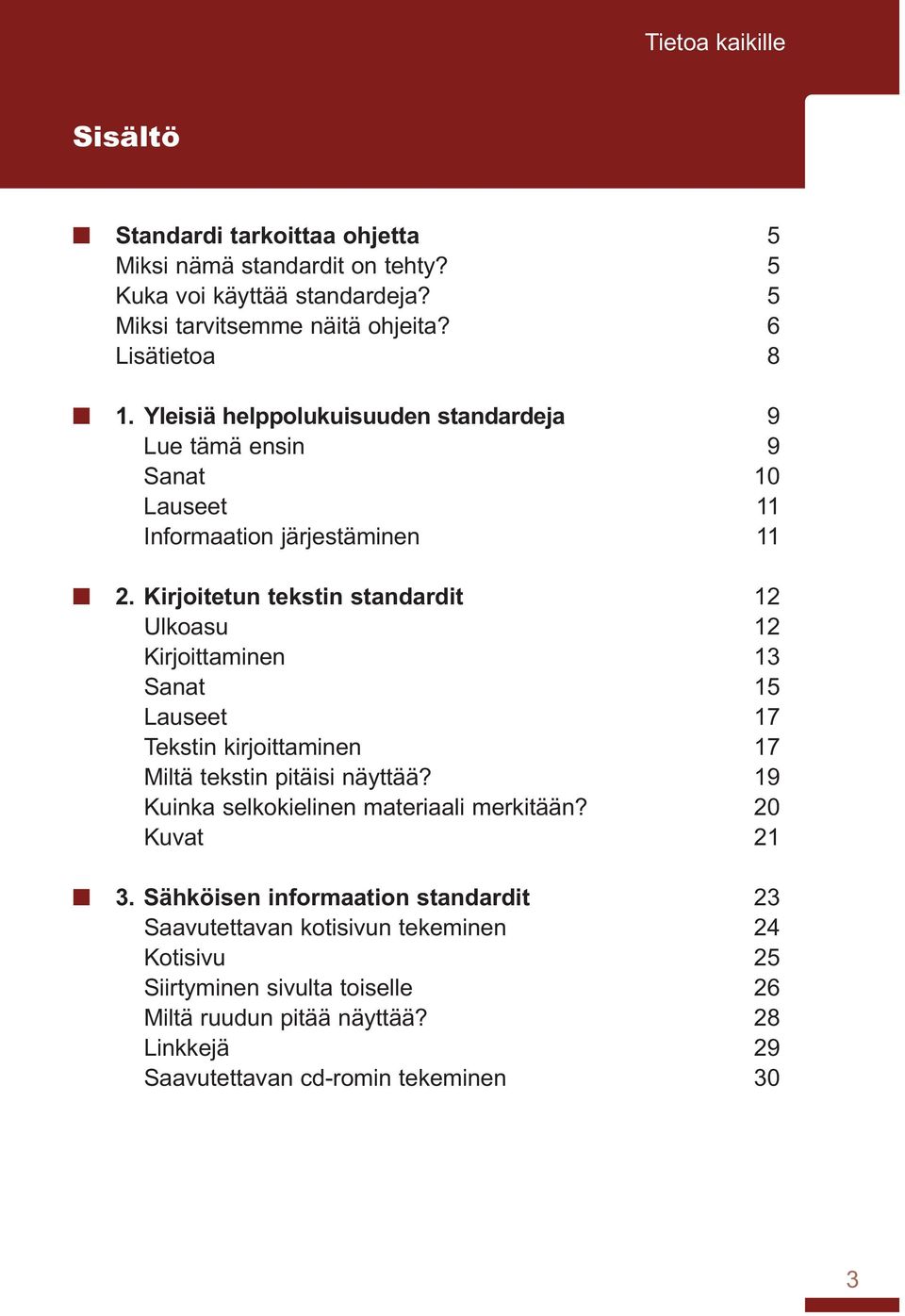 Kirjoitetun tekstin standardit 12 Ulkoasu 12 Kirjoittaminen 13 Sanat 15 Lauseet 17 Tekstin kirjoittaminen 17 Miltä tekstin pitäisi näyttää?