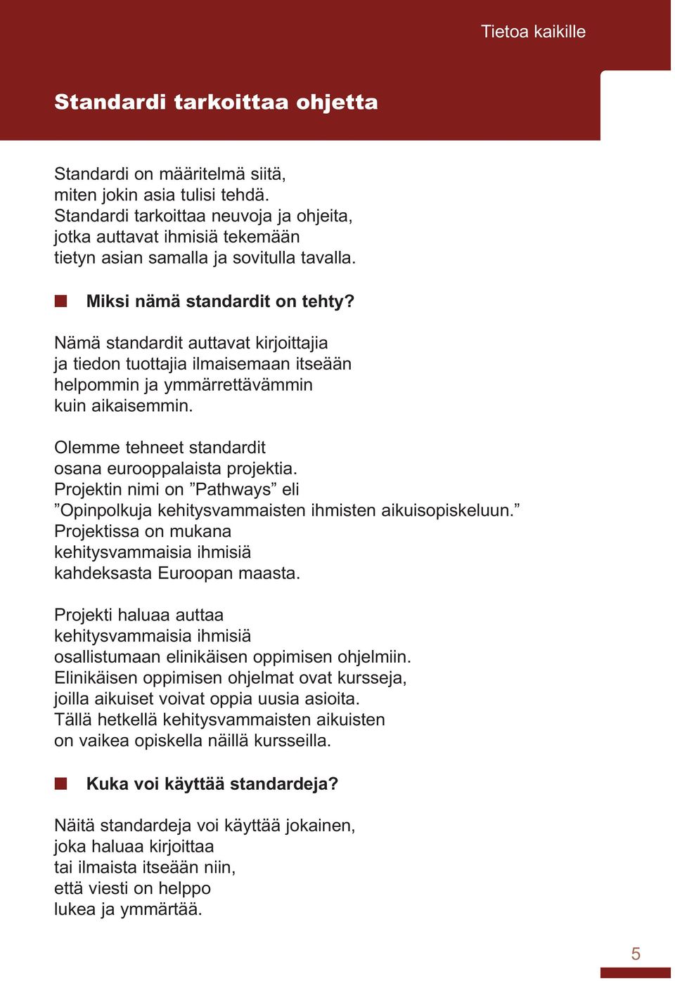 Nämä standardit auttavat kirjoittajia ja tiedon tuottajia ilmaisemaan itseään helpommin ja ymmärrettävämmin kuin aikaisemmin. Olemme tehneet standardit osana eurooppalaista projektia.