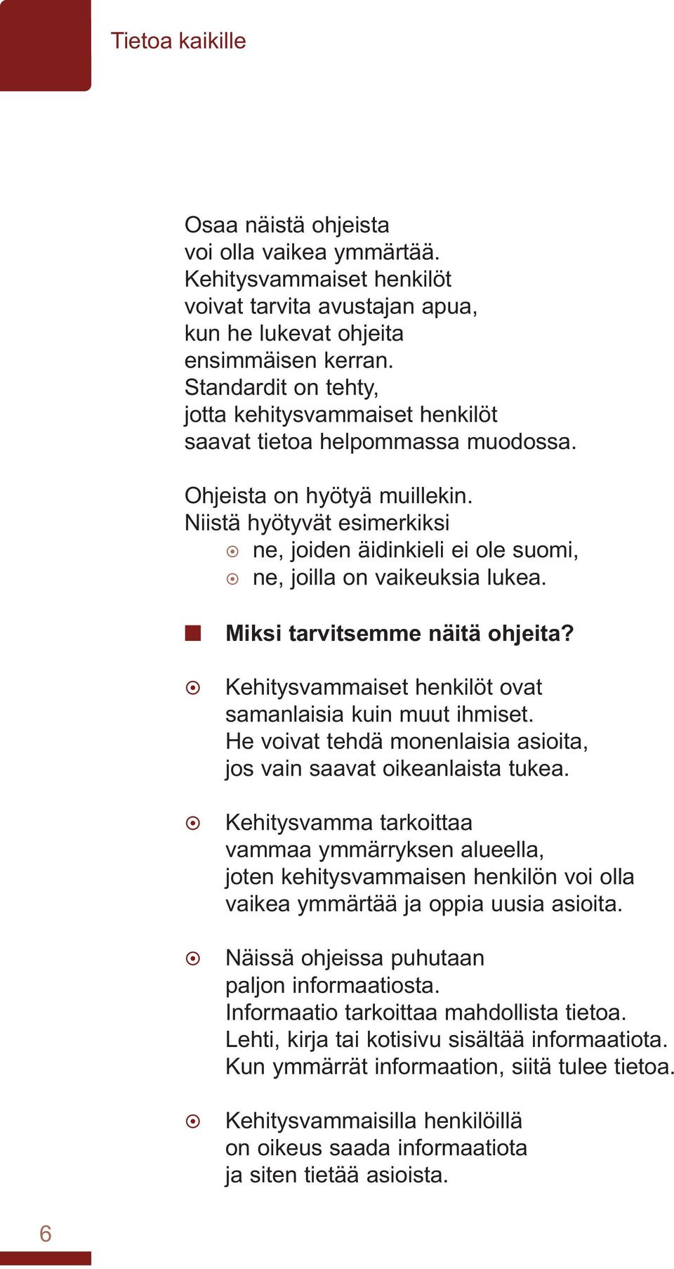 Niistä hyötyvät esimerkiksi ne, joiden äidinkieli ei ole suomi, ne, joilla on vaikeuksia lukea. Miksi tarvitsemme näitä ohjeita? Kehitysvammaiset henkilöt ovat samanlaisia kuin muut ihmiset.