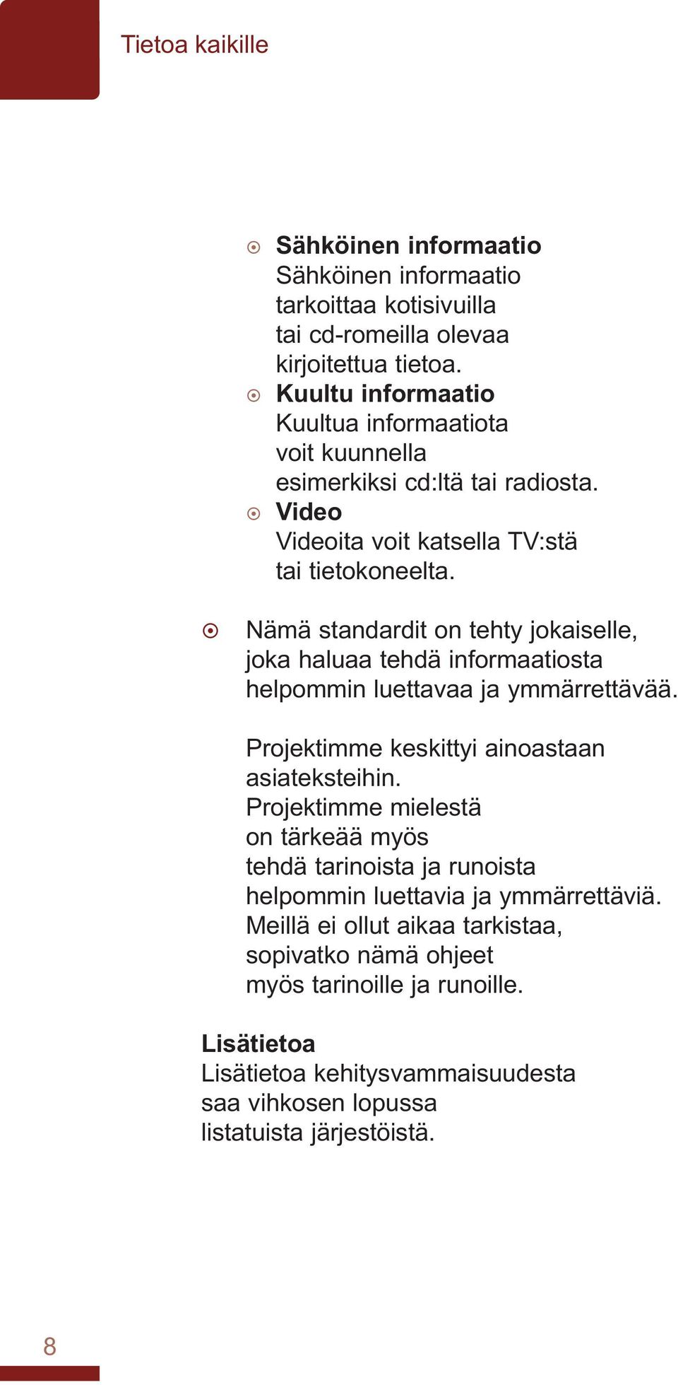 Nämä standardit on tehty jokaiselle, joka haluaa tehdä informaatiosta helpommin luettavaa ja ymmärrettävää. Projektimme keskittyi ainoastaan asiateksteihin.