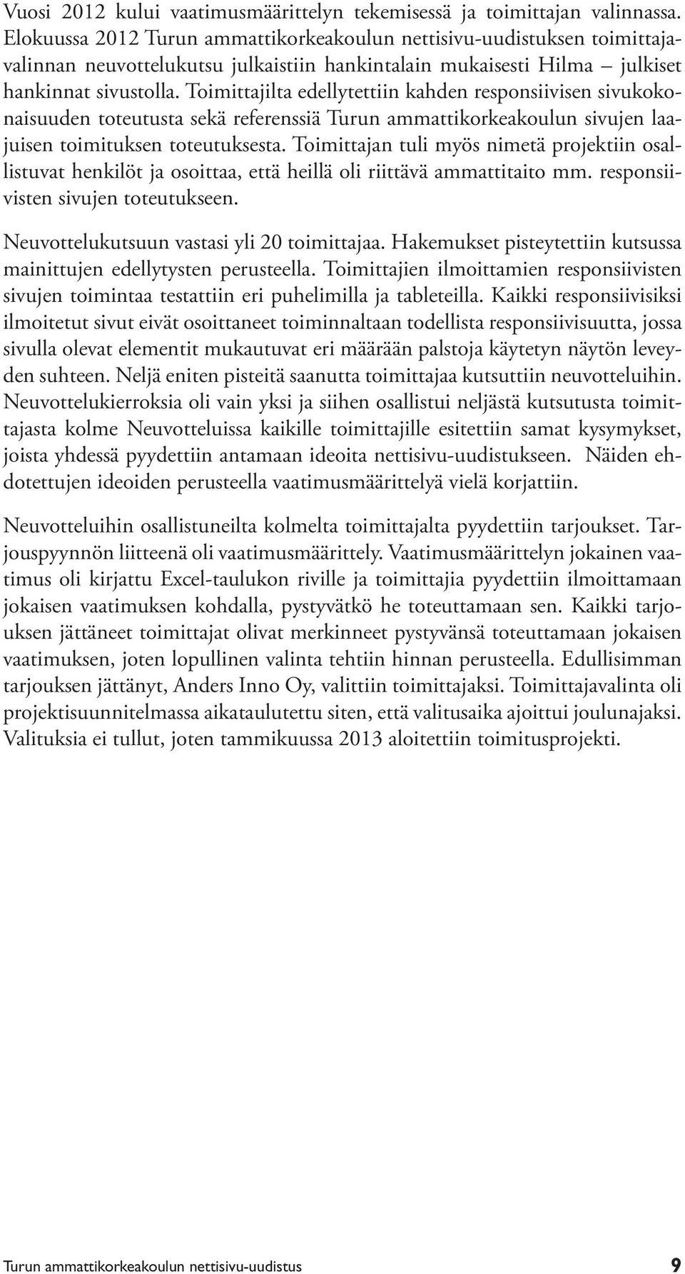 Toimittajilta edellytettiin kahden responsiivisen sivukokonaisuuden toteutusta sekä referenssiä Turun ammattikorkeakoulun sivujen laajuisen toimituksen toteutuksesta.