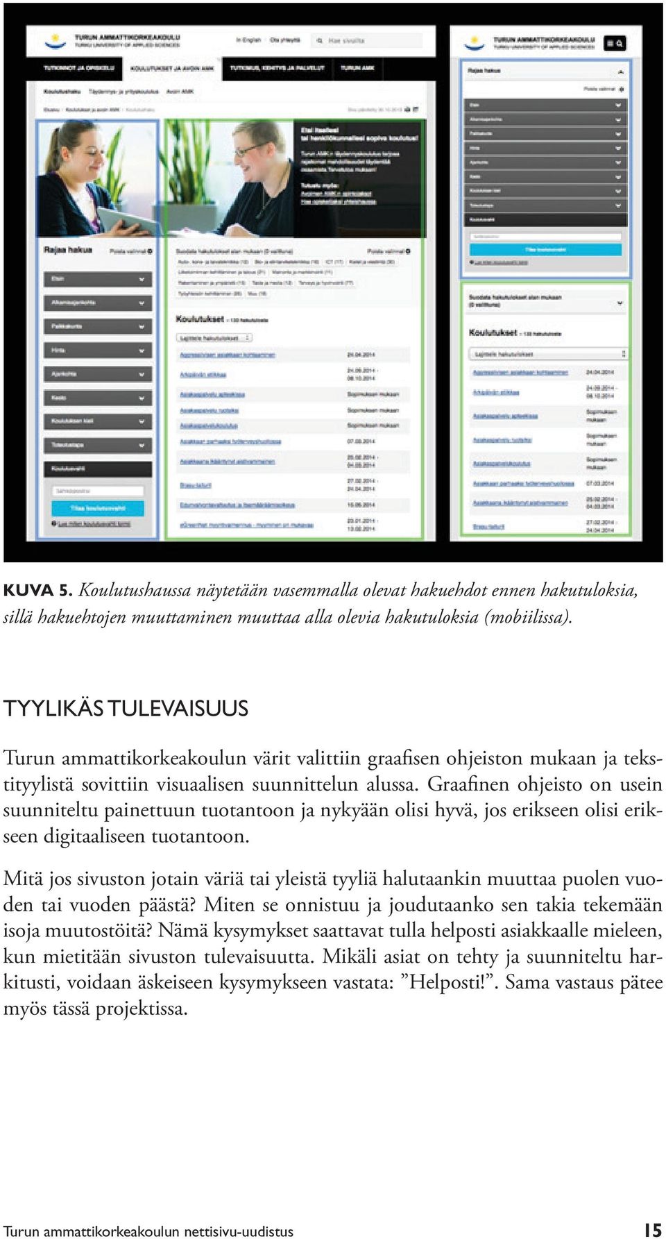 Graafinen ohjeisto on usein suunniteltu painettuun tuotantoon ja nykyään olisi hyvä, jos erikseen olisi erikseen digitaaliseen tuotantoon.