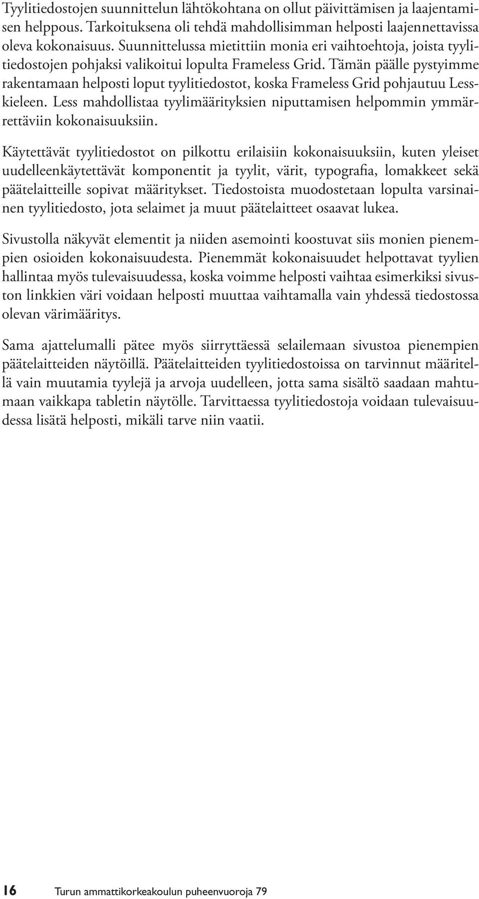 Tämän päälle pystyimme rakentamaan helposti loput tyylitiedostot, koska Frameless Grid pohjautuu Lesskieleen. Less mahdollistaa tyylimäärityksien niputtamisen helpommin ymmärrettäviin kokonaisuuksiin.