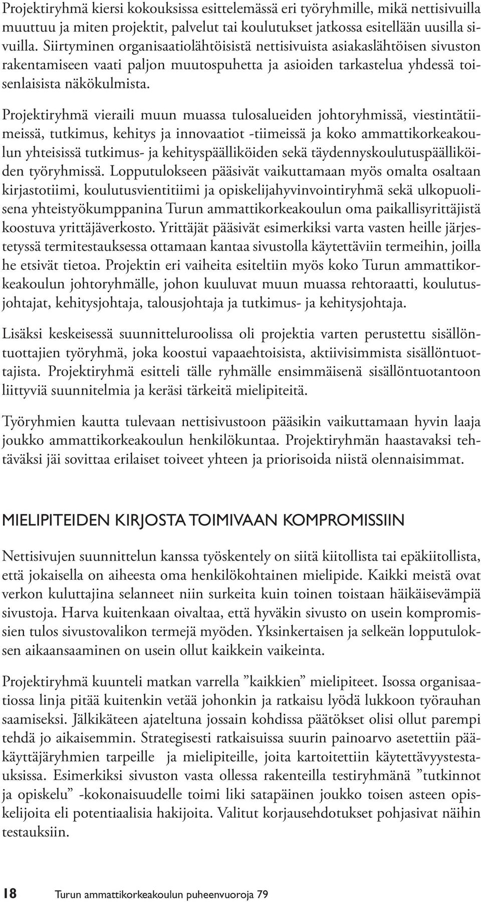 Projektiryhmä vieraili muun muassa tulosalueiden johtoryhmissä, viestintätiimeissä, tutkimus, kehitys ja innovaatiot -tiimeissä ja koko ammattikorkeakoulun yhteisissä tutkimus- ja kehityspäälliköiden