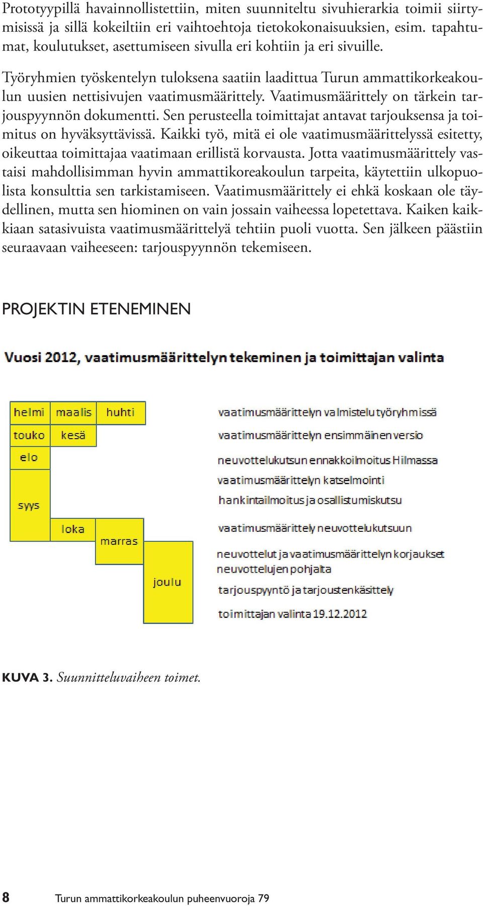 Vaatimusmäärittely on tärkein tarjouspyynnön dokumentti. Sen perusteella toimittajat antavat tarjouksensa ja toimitus on hyväksyttävissä.