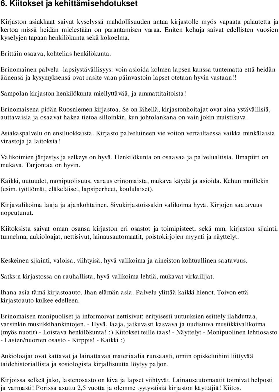 Erinomainen palvelu -lapsiystävällisyys: voin asioida kolmen lapsen kanssa tuntematta että heidän äänensä ja kysymyksensä ovat rasite vaan päinvastoin lapset otetaan hyvin vastaan!