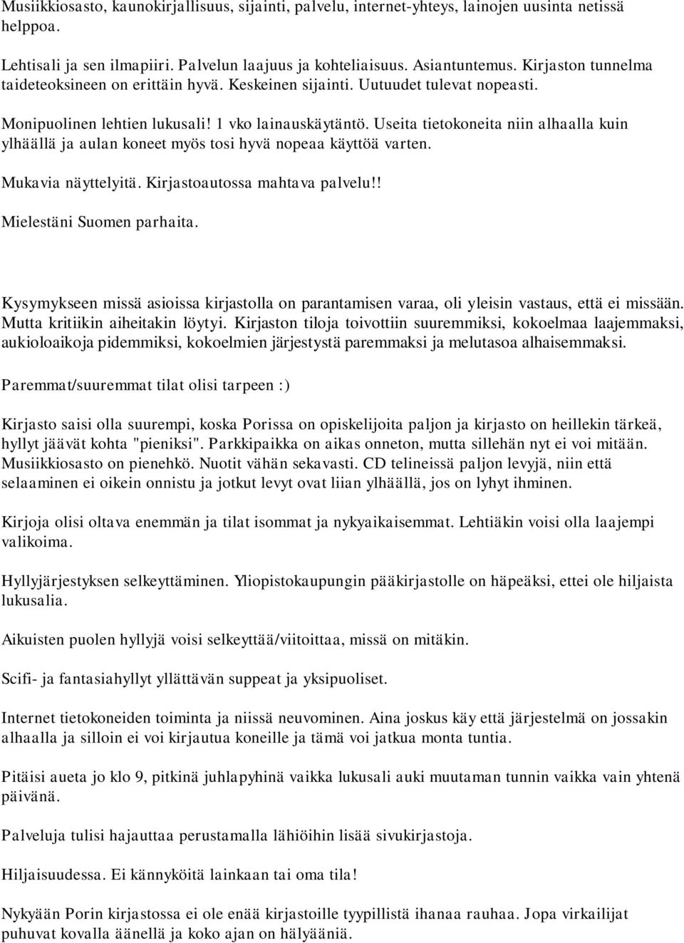 Useita tietokoneita niin alhaalla kuin ylhäällä ja aulan koneet myös tosi hyvä nopeaa käyttöä varten. Mukavia näyttelyitä. Kirjastoautossa mahtava palvelu!! Mielestäni Suomen parhaita.